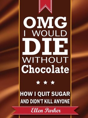 cover image of OMG I Would Die Without Chocolate--or--How I Quit Sugar and Didn't Kill Anyone